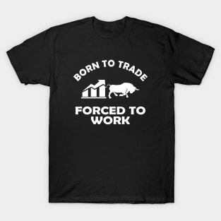 Trader - Born to trader forced to work T-Shirt